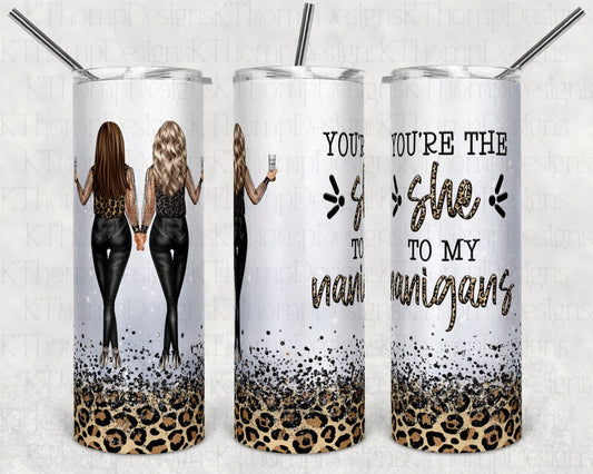 You're the She to my nanigans 20oz Tumbler